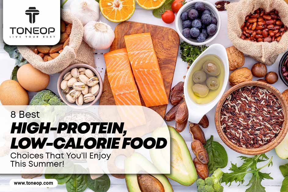 8 Best High-Protein, Low-Calorie Food Choices That You’ll Enjoy This Summer! 