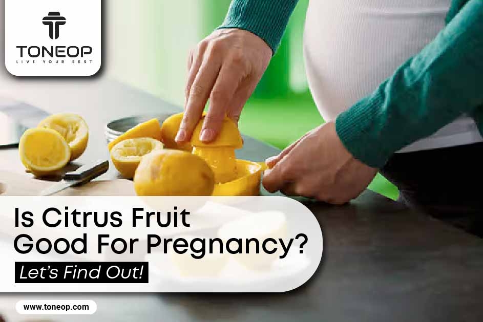 Is Citrus Fruit Good For Pregnancy? Let’s Find Out! 