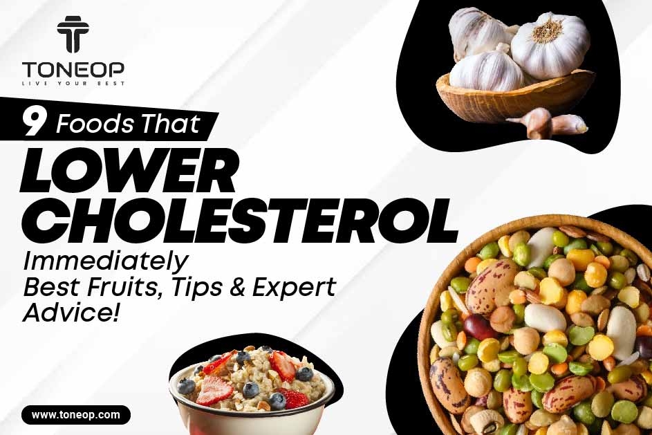 9 Foods That Lower Cholesterol Immediately: Best Fruits, Tips And Expert Advice!   