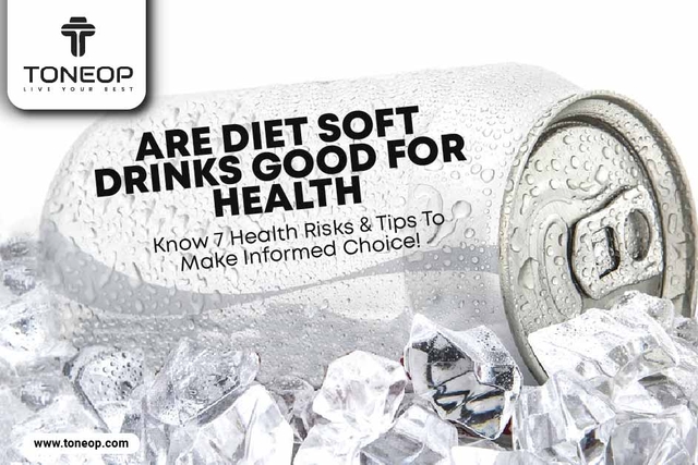 Are Diet Soft Drinks Good For Health? Know 7 Health Risks And Tips To Make Informed Choice! 