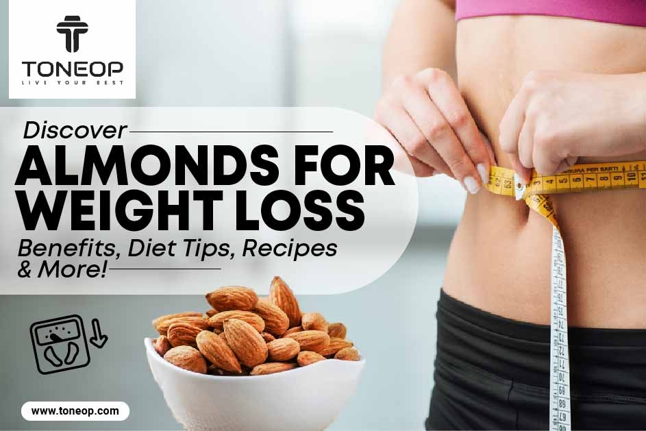 Discover Almonds For Weight Loss: Benefits, Diet Tips, Recipes & More!  