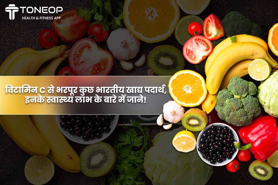विटामिन C से भरपूर कुछ भारतीय खाद्य पदार्थ, इनके स्वास्थ्य लाभ के बारे में जाने! 