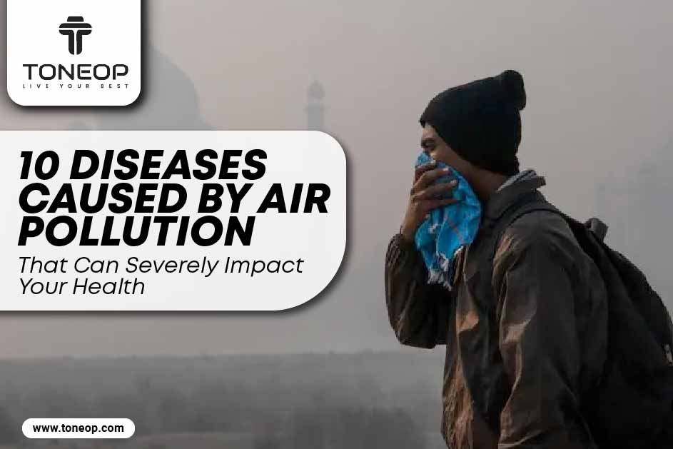 10 Diseases Caused By Air Pollution That Can Severely Impact Your Health