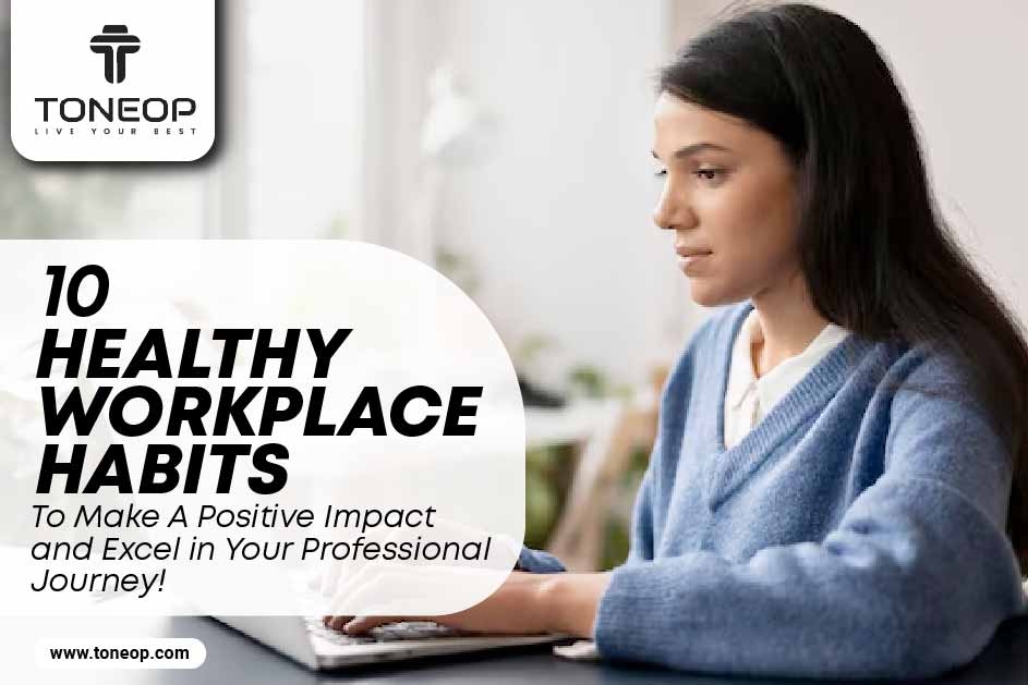 10 Healthy Workplace Habits To Make A Positive Impact and Excel in Your Professional Journey