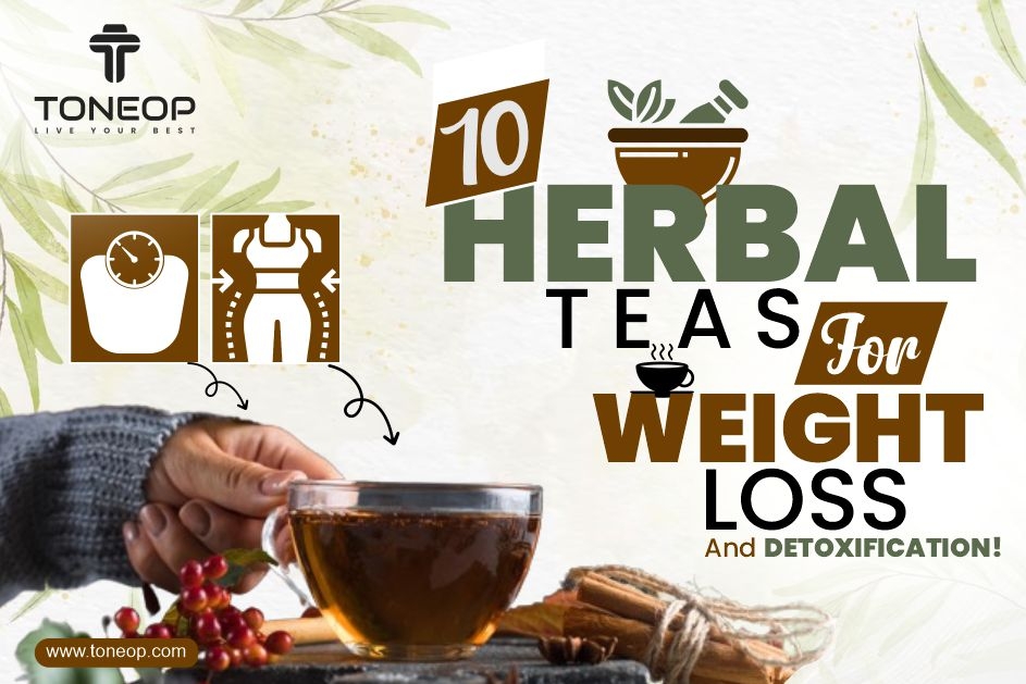 10 Herbal Teas For Weight Loss And Detoxification!