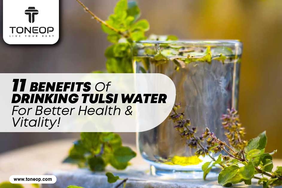 11 Benefits Of Drinking Tulsi Water For Better Health And Vitality!