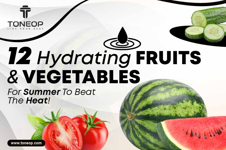 12 Hydrating Fruits And Vegetables For Summer To Beat The Heat! 