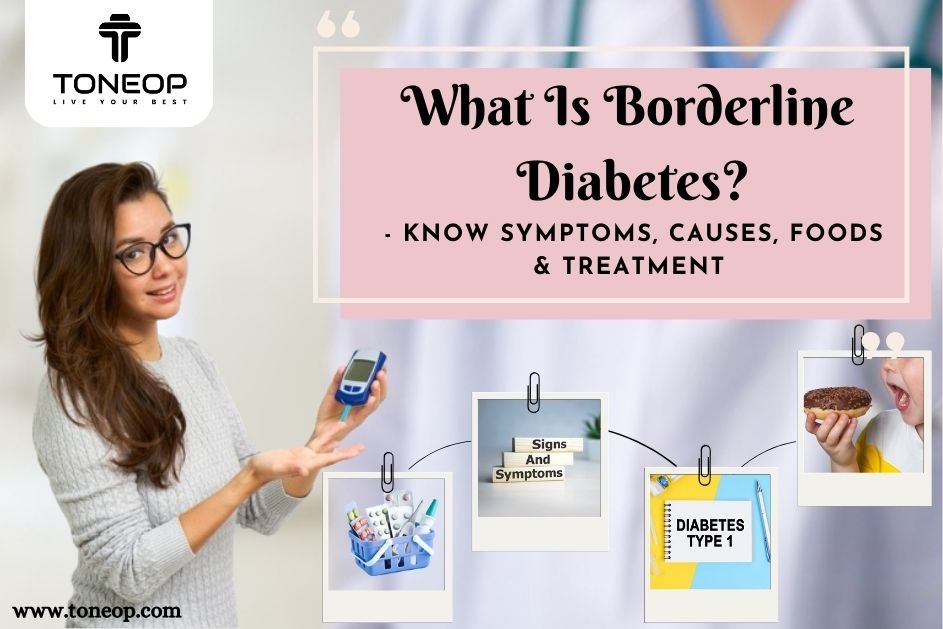 What Is Borderline Diabetes? Know Symptoms, Causes, Foods & Treatment