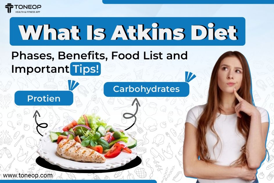 What Is Atkins Diet: Phases, Benefits, Food List and Important Tips! 