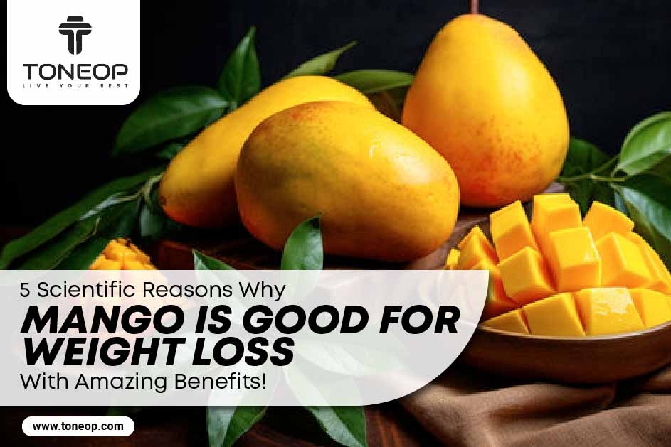 5 Scientific Reasons Why Mango Is Good For Weight Loss With Amazing Benefits! 