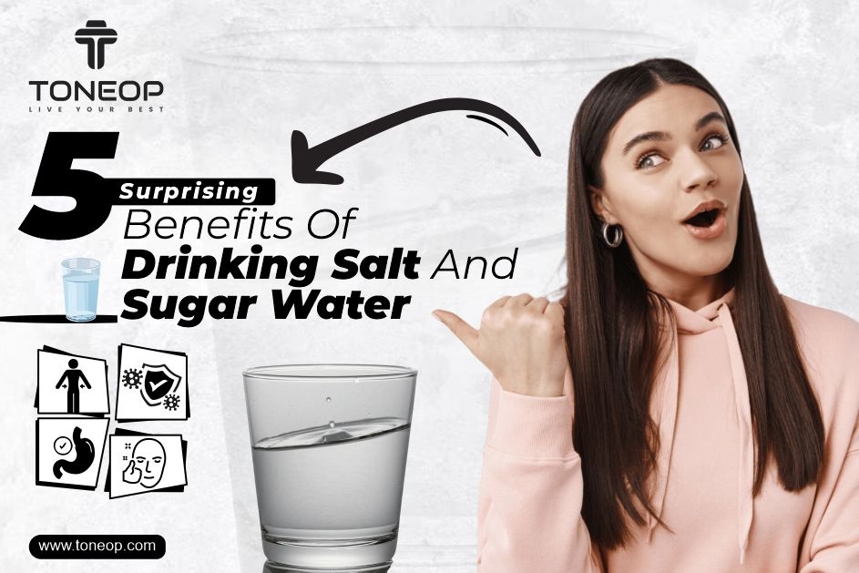 5 Surprising Benefits Of Drinking Salt And Sugar Water And Side Effects