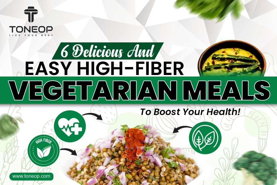 6 Delicious And Easy High-Fiber Vegetarian Meals To Boost Your Health! 