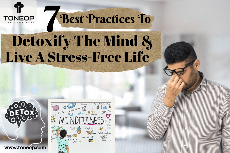 7 Best Practices To Detoxify The Mind And Live A Stress-Free Life