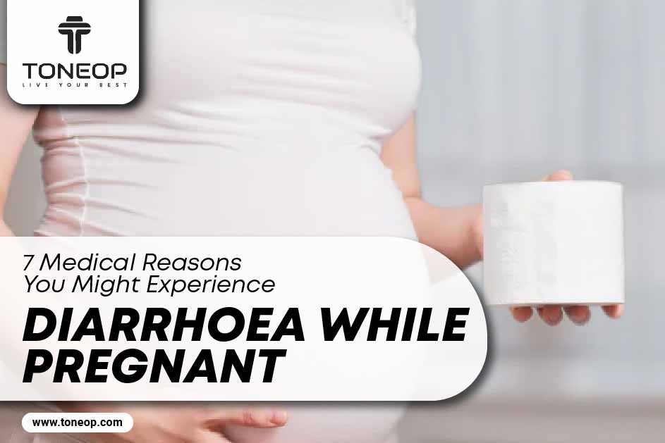7 Medical Reasons You Might Experience Diarrhoea While Pregnant