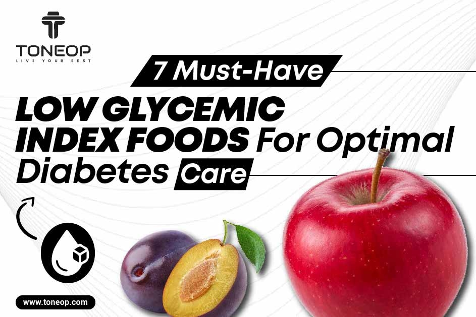 7 Must-Have Low Glycemic Index Foods For Optimal Diabetes Care  