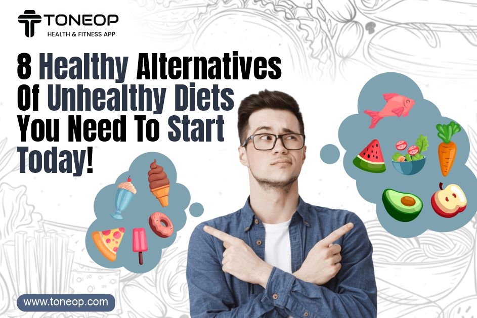 8 Healthy Alternatives Of Unhealthy Diets You Need To Start Today! 
