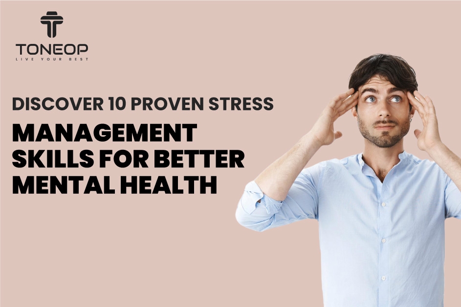 Discover 10 Proven Stress Management Skills For Better Mental Health