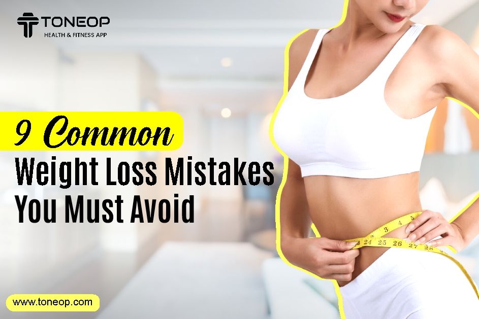 9 Common Weight Loss Mistakes You Must Avoid! 