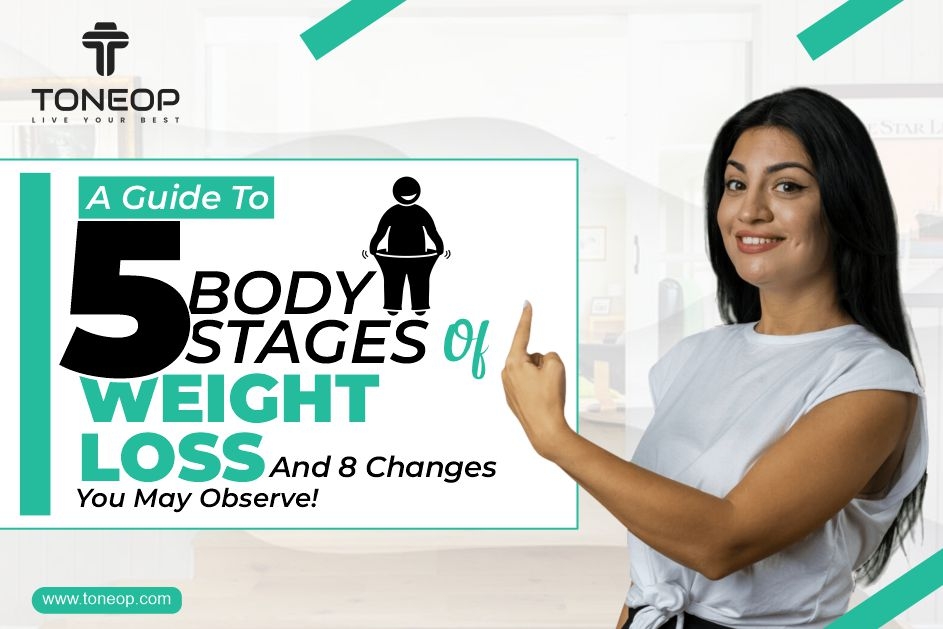 A Guide To 5 Body Stages Of Weight Loss And 8 Changes You May Observe! 