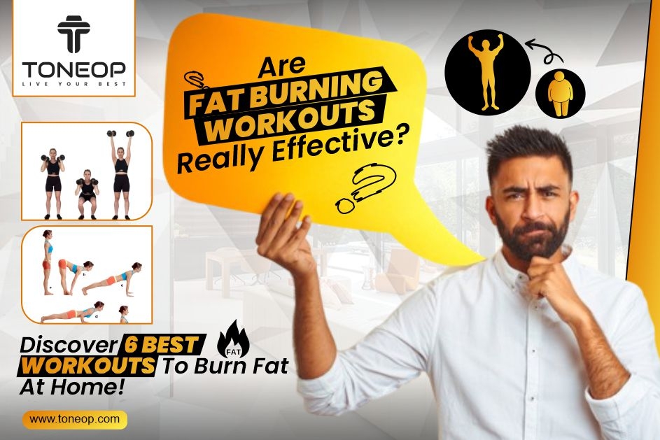 Are Fat Burning Workouts Really Effective? Discover 6 Best Workouts To Burn Fat At Home! 
