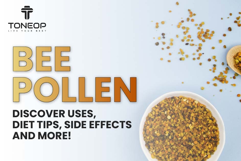 Bee Pollen: Discover Uses, Diet Tips, Side Effects And More! 