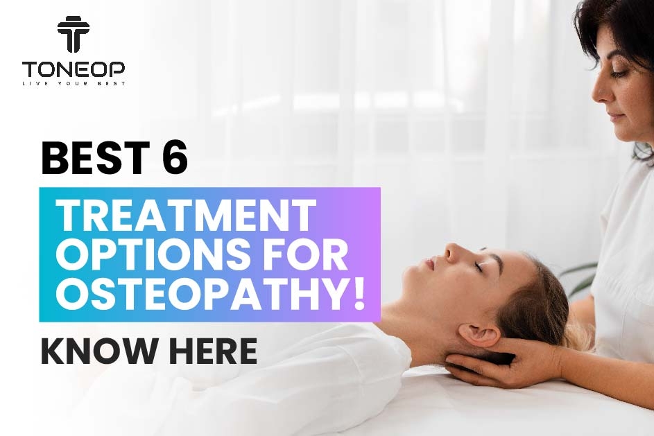 Best 6 Treatment Options For  Osteopathy! Know Here 