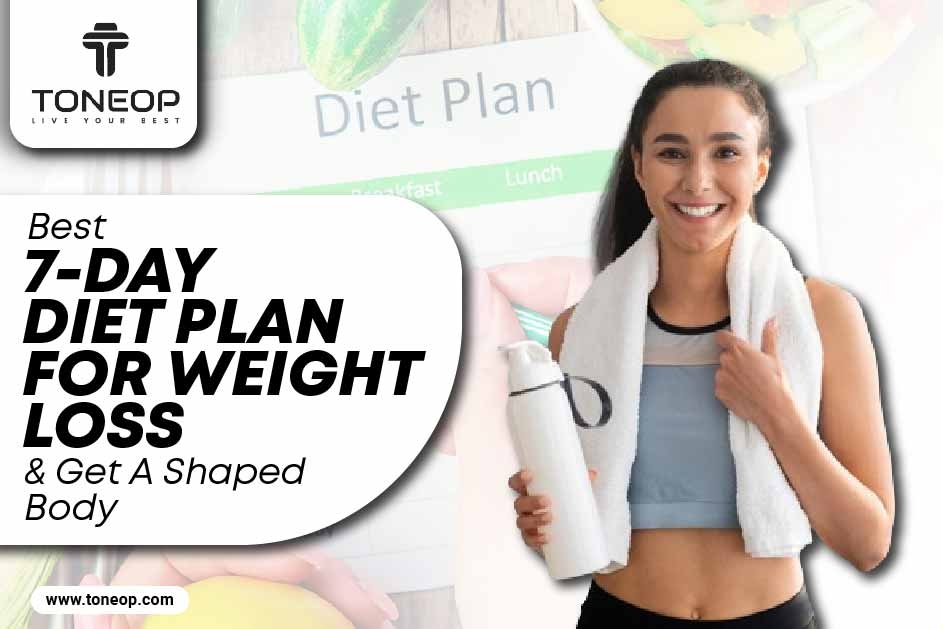 Best 7-Day Diet Plan For Weight Loss And Get A Shaped Body 