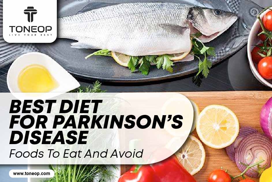 Best Diet For Parkinson’s Disease: Foods To Eat And Avoid 