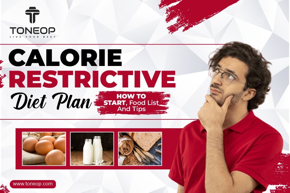 Calorie Restrictive Diet Plan: How to Start, Food List And Tips