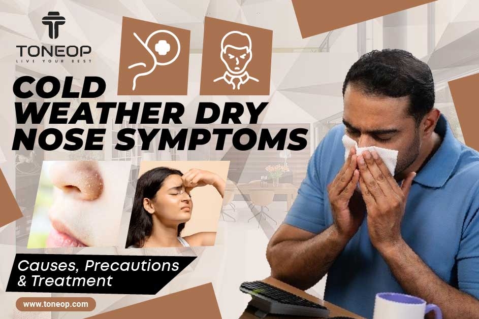 Cold Weather Dry Nose: Symptoms, Causes, Precautions And Treatment