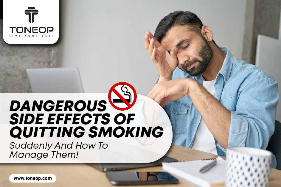 Dangerous Side Effects Of Quitting Smoking Suddenly And How To Manage Them! 