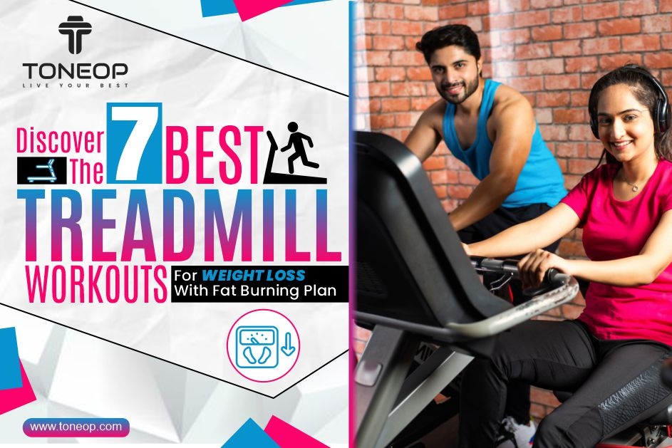 Discover The 7 Best Treadmill Workouts For Weight Loss With Fat Burning Plan