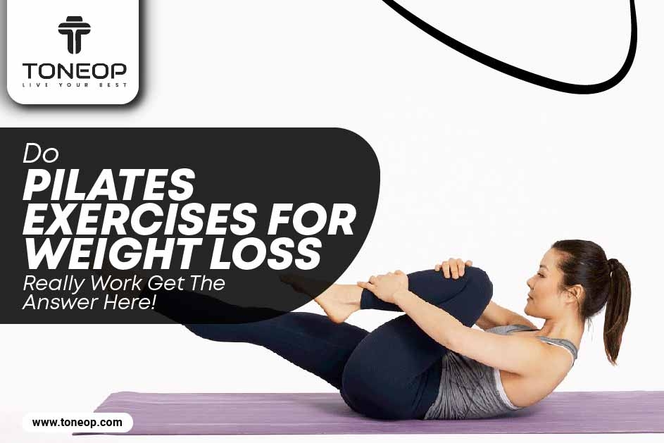 Do Pilates Exercises For Weight Loss Really Work? Get The Answer Here!