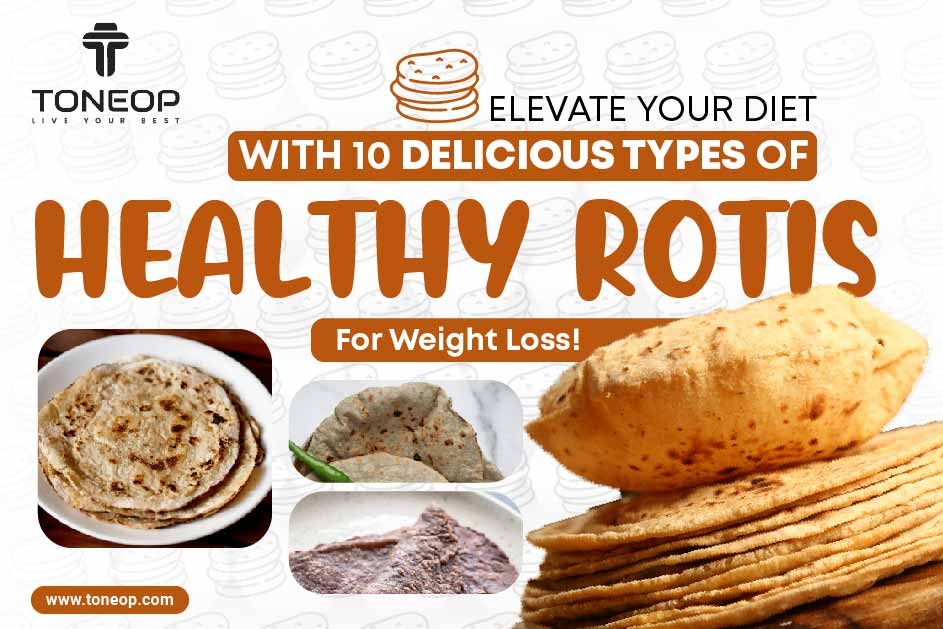 Elevate Your Diet With 10 Delicious Types Of Healthy Rotis For Weight Loss! 