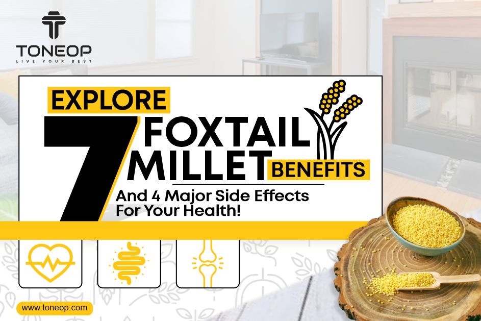 Explore 7 Foxtail Millet Benefits And 4 Major Side Effects For Your Health!