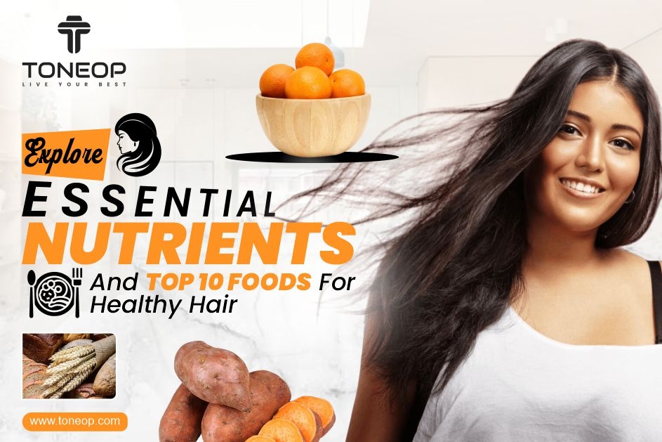 Explore Essential Nutrients And Top 10 Foods For Healthy Hair 