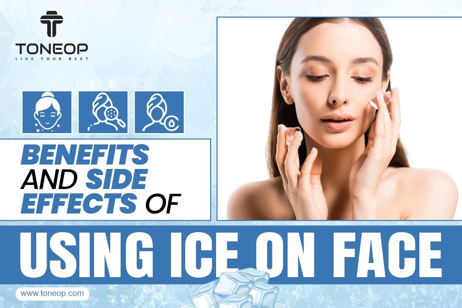 Explore The Benefits And Side Effects Of Using Ice On Face