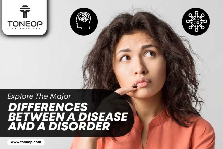 Explore The Major Differences Between A Disease And A Disorder
