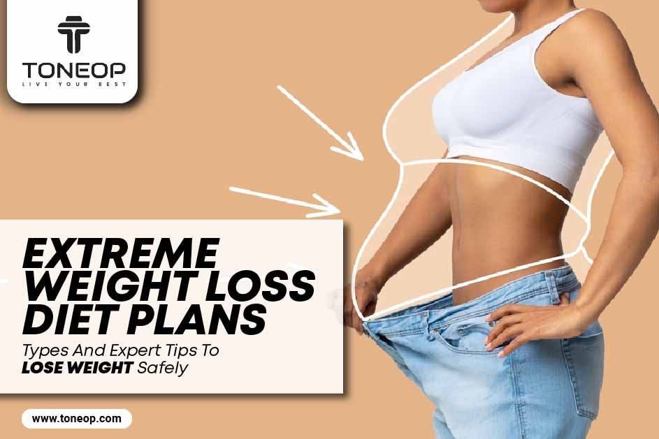 Extreme Weight Loss Diet Plans: Types And Expert Tips To Lose Weight Safely