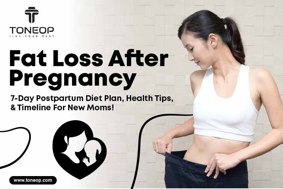 Fat Loss After Pregnancy: 7-Day Postpartum Diet Plan, Health Tips, And Timeline For New Moms!  