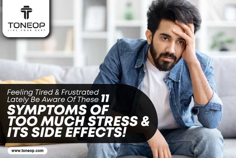 Feeling Tired And Frustrated Lately? Be Aware Of These 11 Symptoms Of Too Much Stress And Its Side Effects!