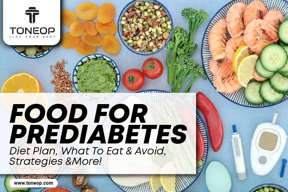 Food For Prediabetes: Diet Plan, What To Eat And Avoid, Strategies And More! 