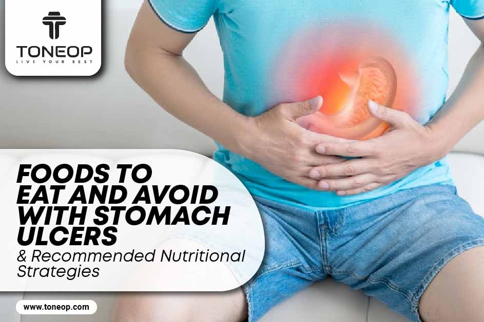 Foods To Eat And Avoid With Stomach Ulcers And Recommended Nutritional Strategies