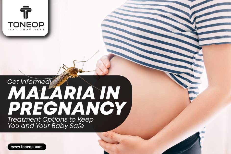 Malaria In Pregnancy: Treatment Options to Keep You and Your Baby Safe