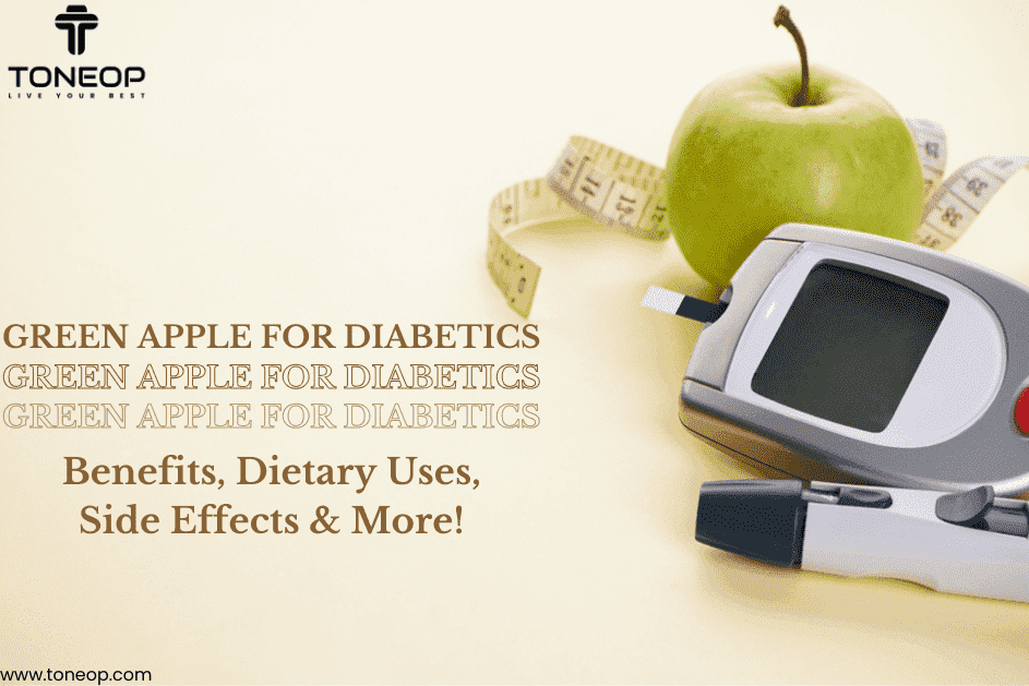 Green Apple For Diabetics: Benefits, Dietary Uses, Side Effects & More! 