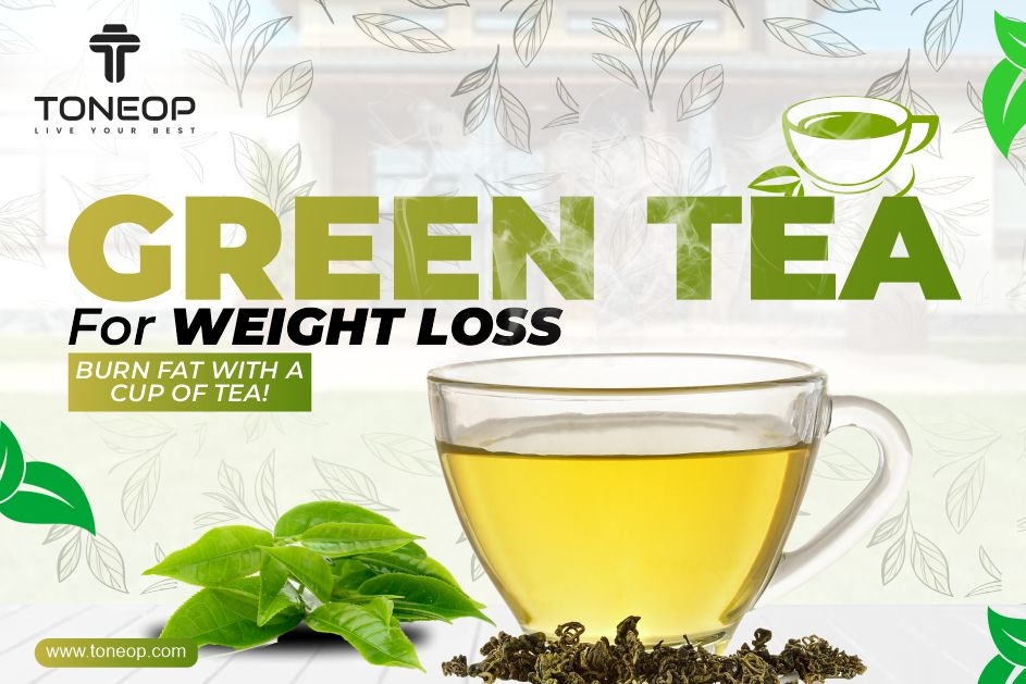 Green Tea For Weight Loss: Burn Fat With A Cup Of Tea!