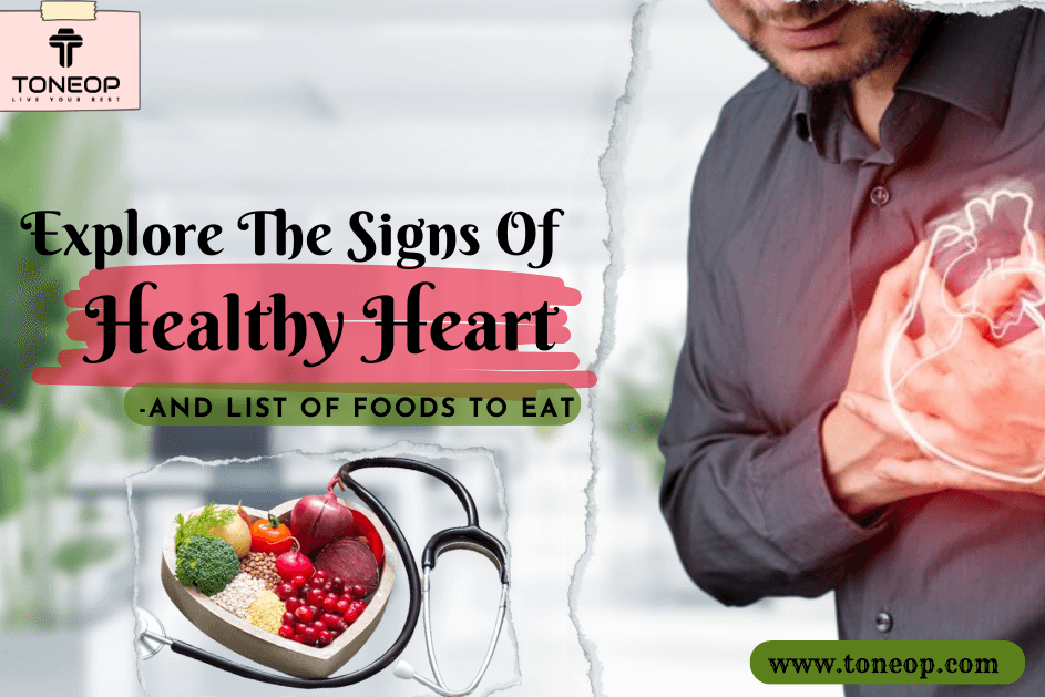 Explore The 6 Signs Of A Healthy Heart And List Of Foods To Eat