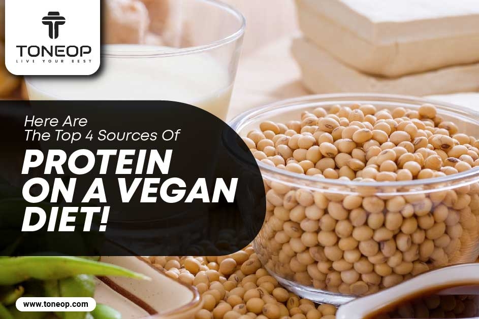 Here Are The Top 4 Sources Of Protein On A Vegan Diet! 