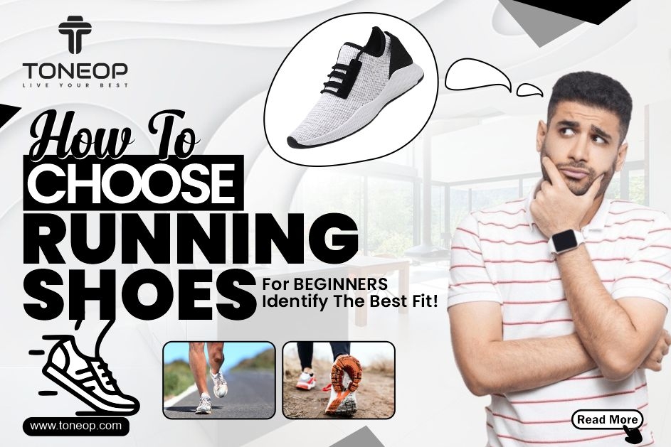 How To Choose Running Shoes For Beginners? Identify The Best Fit!