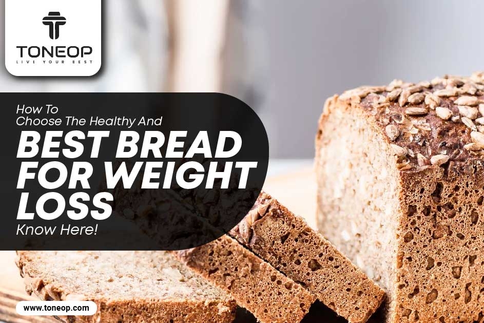 How To Choose The Healthy And Best Bread For Weight Loss? Know Here! 